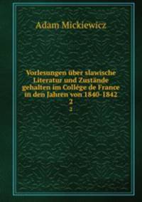 Vorlesungen uber slawische Literatur und Zustande gehalten im College de France in den Jahren von 1840-1842