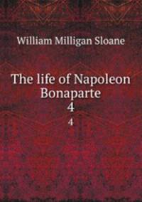 The life of Napoleon Bonaparte. 4