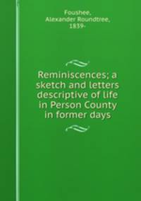 Reminiscences; a sketch and letters descriptive of life in Person County in former days