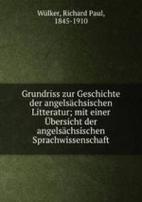 Grundriss zur Geschichte der angelsachsischen Litteratur; mit einer Ubersicht der angelsachsischen Sprachwissenschaft