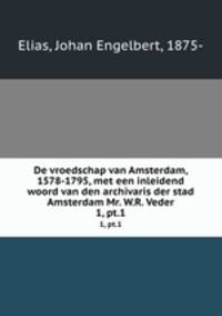 De vroedschap van Amsterdam, 1578-1795, met een inleidend woord van den archivaris der stad Amsterdam Mr. W.R. Veder. 1, pt.1