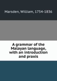 A grammar of the Malayan language, with an introduction and praxis