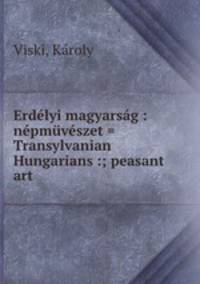 Erdelyi magyarsag : nepmuveszet = Transylvanian Hungarians :; peasant art