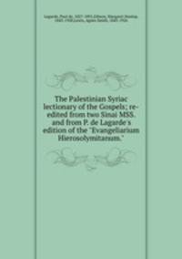 The Palestinian Syriac lectionary of the Gospels; re-edited from two Sinai MSS. and from P. de Lagarde`s edition of the "Evangeliarium Hierosolymitanum."