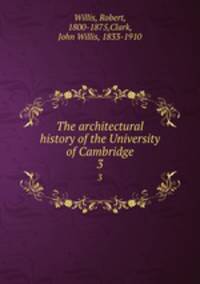 The architectural history of the University of Cambridge. 3