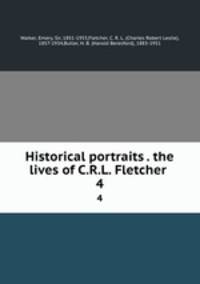 Historical portraits . the lives of C.R.L. Fletcher . 4