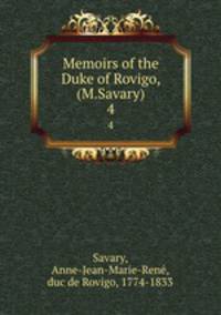 Memoirs of the Duke of Rovigo, (M.Savary). 4