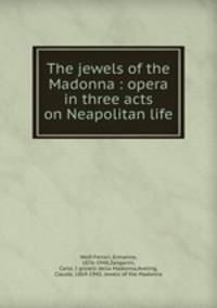 The jewels of the Madonna : opera in three acts on Neapolitan life