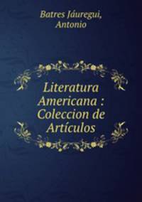 Literatura Americana : Coleccion de Articulos