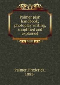 Palmer plan handbook; photoplay writing, simplified and explained