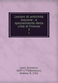 Lezioni di antichit toscane : e spezialmente della citt di Firenze. 2