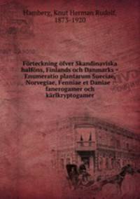 Forteckning ofver Skandinaviska halfons, Finlands och Danmarks = Enumeratio plantarum Sueciae, Norvegiae, Fenniae et Daniae : fanerogamer och karlkryptogamer