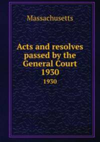 Acts and resolves passed by the General Court. 1930