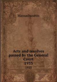 Acts and resolves passed by the General Court. 1933