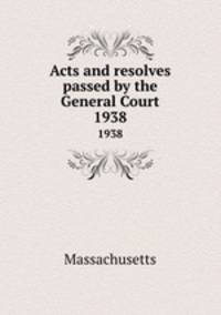 Acts and resolves passed by the General Court. 1938