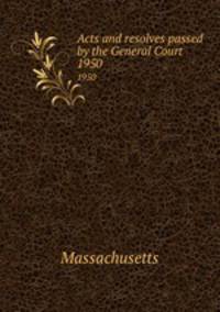 Acts and resolves passed by the General Court. 1950