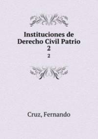 Instituciones de Derecho Civil Patrio. 2