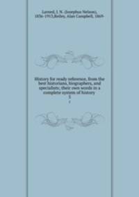 History for ready reference, from the best historians, biographers, and specialists; their own words in a complete system of history . 5
