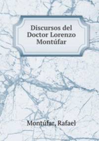 Discursos del Doctor Lorenzo Montufar