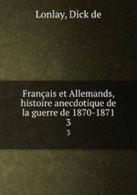 Franais et Allemands, histoire anecdotique de la guerre de 1870-1871. 3