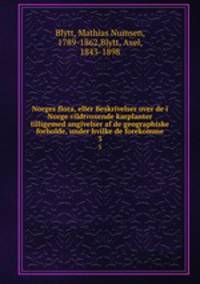 Norges flora, eller Beskrivelser over de i Norge vildtvoxende karplanter tilligemed angivelser af de geographiske forholde, under hvilke de forekomme. 3