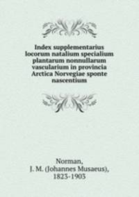Index supplementarius locorum natalium specialium plantarum nonnullarum vascularium in provincia Arctica Norvegiae sponte nascentium