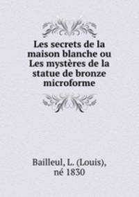 Les secrets de la maison blanche ou Les mysteres de la statue de bronze microforme