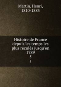 Histoire de France depuis les temps les plus reculs jusqu`en 1789. 5