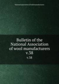 Bulletin of the National Association of wool manufacturers. v.38