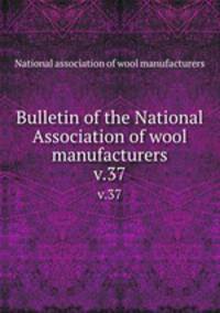 Bulletin of the National Association of wool manufacturers. v.37