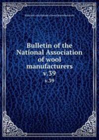 Bulletin of the National Association of wool manufacturers. v.39