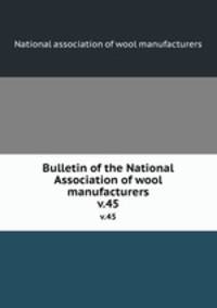 Bulletin of the National Association of wool manufacturers. v.45