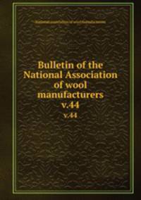 Bulletin of the National Association of wool manufacturers. v.44