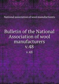 Bulletin of the National Association of wool manufacturers. v.48