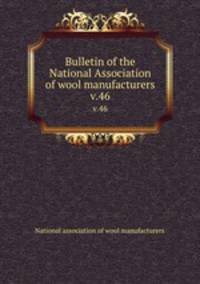 Bulletin of the National Association of wool manufacturers. v.46