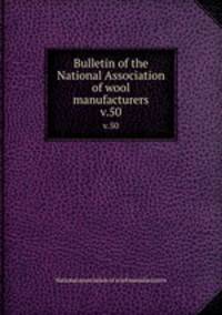 Bulletin of the National Association of wool manufacturers. v.50