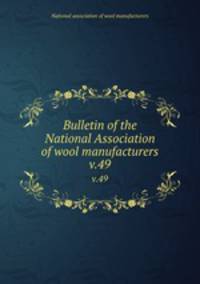 Bulletin of the National Association of wool manufacturers. v.49