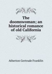 The doomswoman; an historical romance of old California