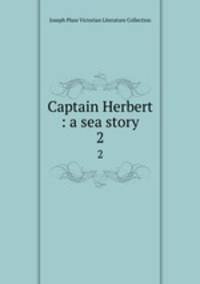 Captain Herbert : a sea story. 2