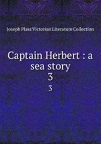 Captain Herbert : a sea story. 3