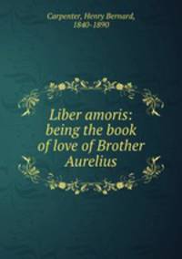 Liber amoris: being the book of love of Brother Aurelius