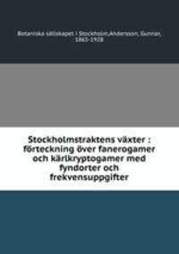 Stockholmstraktens vaxter : forteckning over fanerogamer och karlkryptogamer med fyndorter och frekvensuppgifter