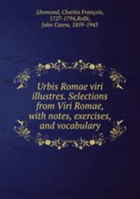 Urbis Romae viri illustres. Selections from Viri Romae, with notes, exercises, and vocabulary