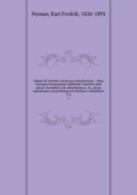 Utkast til svenska vaxternas naturhistoria : eller, Sveriges fanerogamer skildrade i korthet med deras vaxstallen och utbredning m. m., deras egenskaper, anvandning och historia i allmanhet