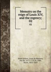 Memoirs on the reign of Louis XIV, and the regency;. 02
