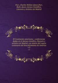 El Continente americano : conferencias dadas en el Ateneo cientfico, literario y artstico de Madrid, con motivo del cuarto centenario del descubrimiento de Amrca. v.3