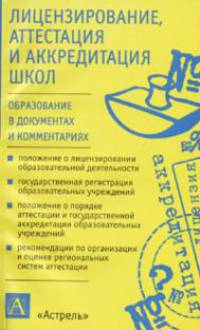 Лицензирование, аттестация и аккредитация школы - (Образование в документах и комментариях)