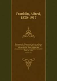 La vie prive D`autrefois: arts et mtiers, modes, moeurs, usages des parisiens du XIIe au XVIIIe sicle d`aprs des documents originaux ou indits: Serie I-II. serie 01 v.20