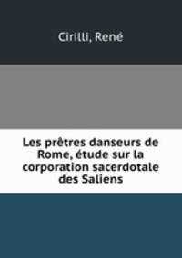 Les pretres danseurs de Rome, etude sur la corporation sacerdotale des Saliens