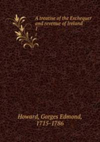 A treatise of the Exchequer and revenue of Ireland. 1
